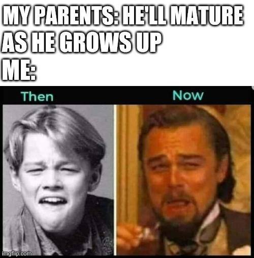 first world problems meme - My ParentsHell Mature As He Grows Up Me Then Now imgflip.com