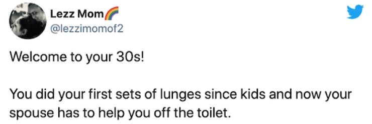 paper - Lezz Mom Welcome to your 30s! You did your first sets of lunges since kids and now your spouse has to help you off the toilet.