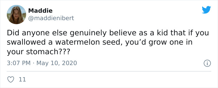twitter scottish tweets - Maddie Did anyone else genuinely believe as a kid that if you swallowed a watermelon seed, you'd grow one in your stomach??? 11
