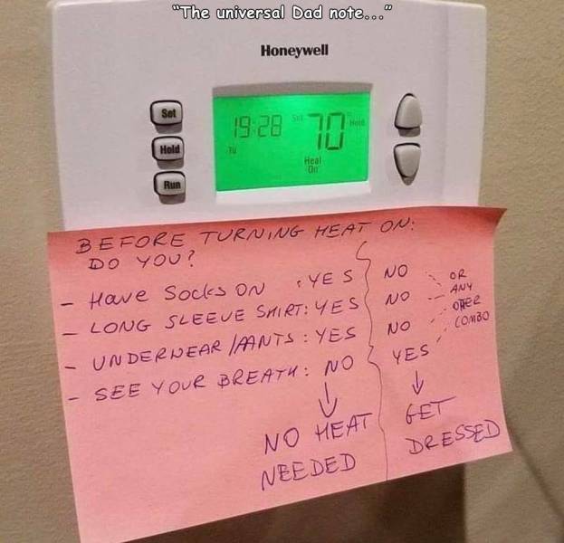 dads and thermostats - "The universal Dad note..." Honeywell Set 1928 70 Hold Heal Run Or Any Orer Before E Turning Heat On Do You? Have Socks on Yes No Long Sleeve Shirt Yes No Underwear Ants Yes See Your Breath No No Combo Yes v U No Heat Needed Get Dre