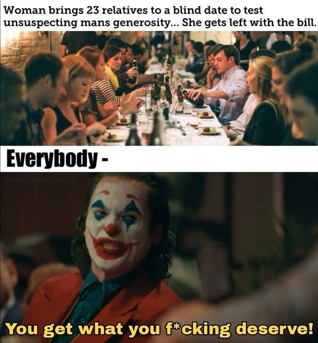 tiktok is trash meme - Woman brings 23 relatives to a blind date to test unsuspecting mans generosity... She gets left with the bill. Bien 20 Everybody You get what you fcking deserve!