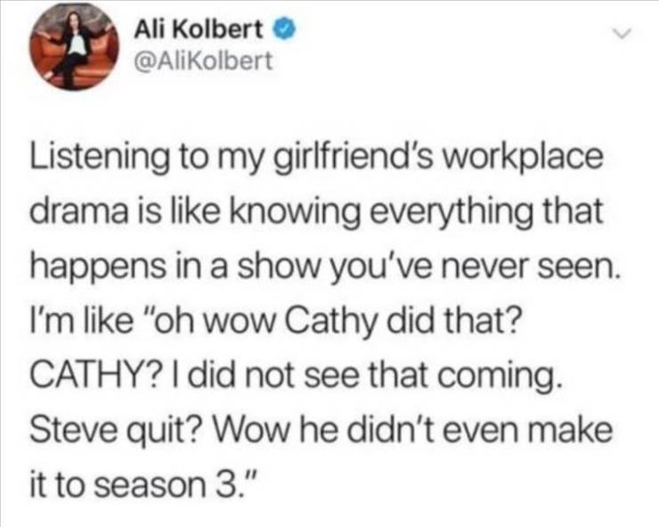 if the united states saw what the united states was doing in the united states - Ali Kolbert Listening to my girlfriend's workplace drama is knowing everything that happens in a show you've never seen. I'm "oh wow Cathy did that? Cathy? I did not see that