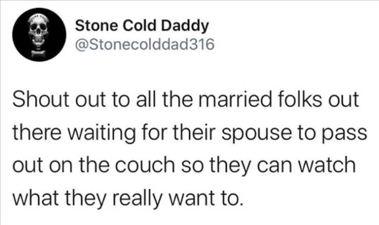 netflix is overrated - Stone Cold Daddy Shout out to all the married folks out there waiting for their spouse to pass out on the couch so they can watch what they really want to.