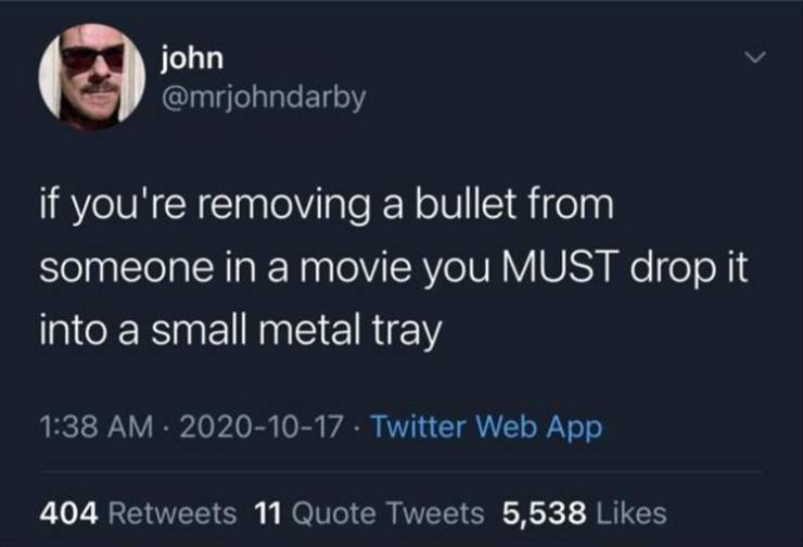 screenshot - john if you're removing a bullet from someone in a movie you Must drop it into a small metal tray . Twitter Web App 404 11 Quote Tweets 5,538