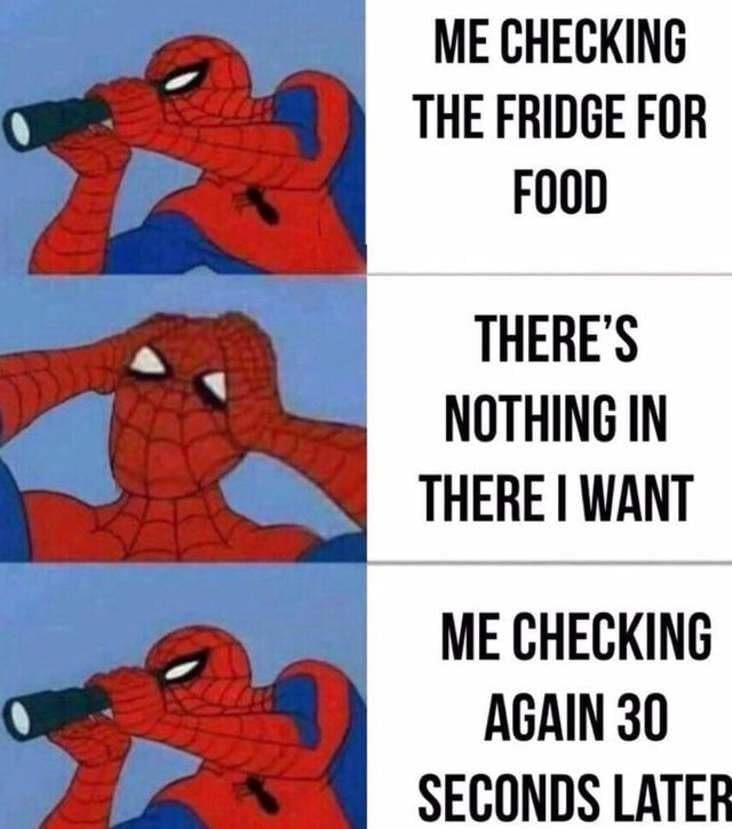 spiderman telescope meme - Me Checking The Fridge For Food There'S Nothing In There I Want Me Checking Again 30 Seconds Later