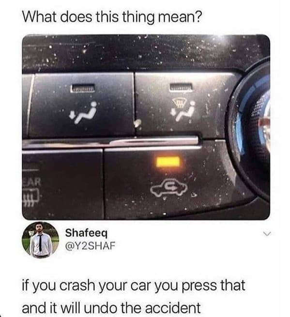 accident meme - What does this thing mean? Par Shafeeq if you crash your car you press that and it will undo the accident