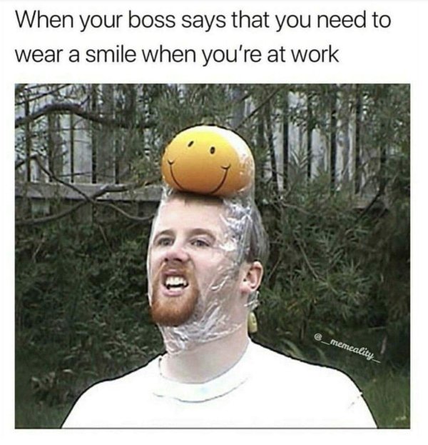 memes funny 2019 - When your boss says that you need to wear a smile when you're at work _memeality