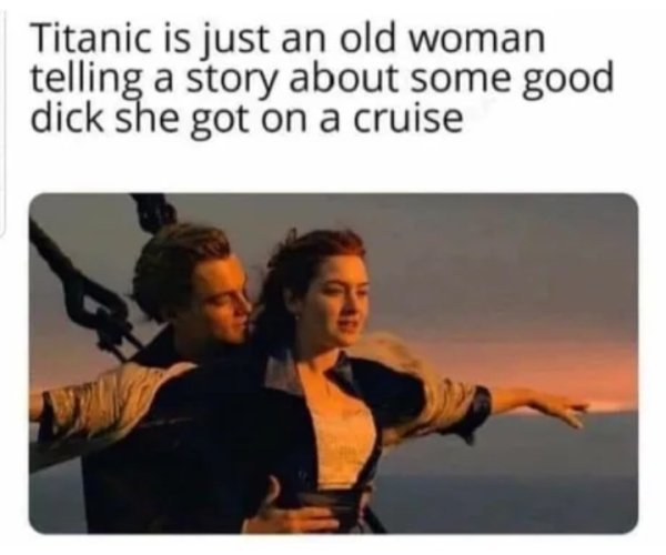 nba fortnite memes - Titanic is just an old woman telling a story about some good dick she got on a cruise