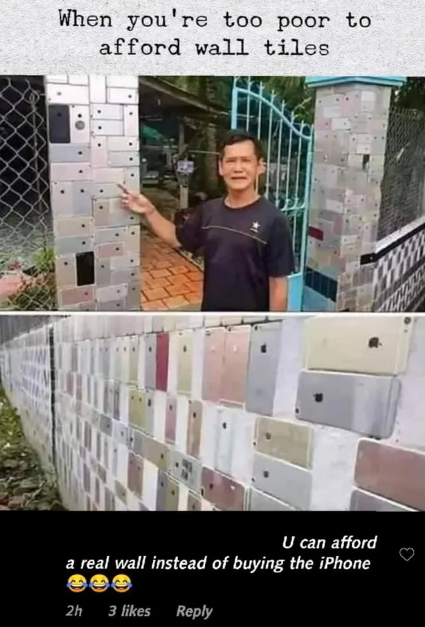 man that tiles his house with iphone - When you're too poor to afford wall tiles U can afford a real wall instead of buying the iPhone 2h 3