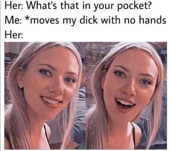 parents son you are adopted sister meme - Her What's that in your pocket? Me moves my dick with no hands Her