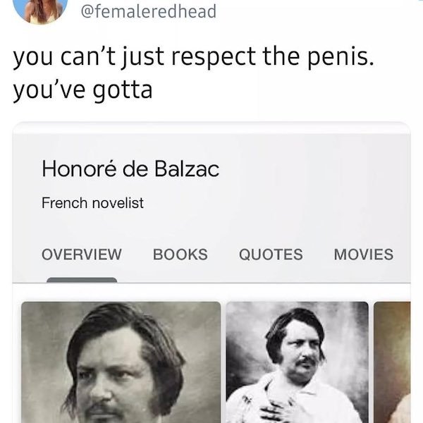 head - you can't just respect the penis. you've gotta Honor de Balzac French novelist Overview Books Quotes Movies