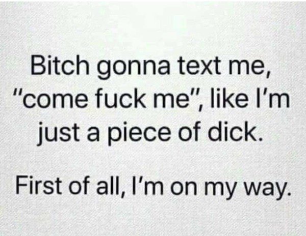 handwriting - Bitch gonna text me, "come fuck me", I'm just a piece of dick. First of all, I'm on my way.