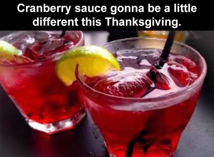 drink - Cranberry sauce gonna be a little different this Thanksgiving.