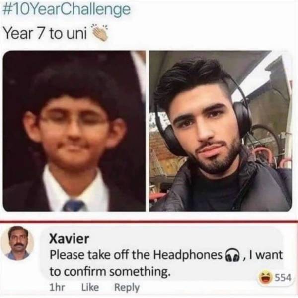 let me see your ears - YearChallenge Year 7 to uni Xavier Please take off the Headphones, I want to confirm something. 554 1hr