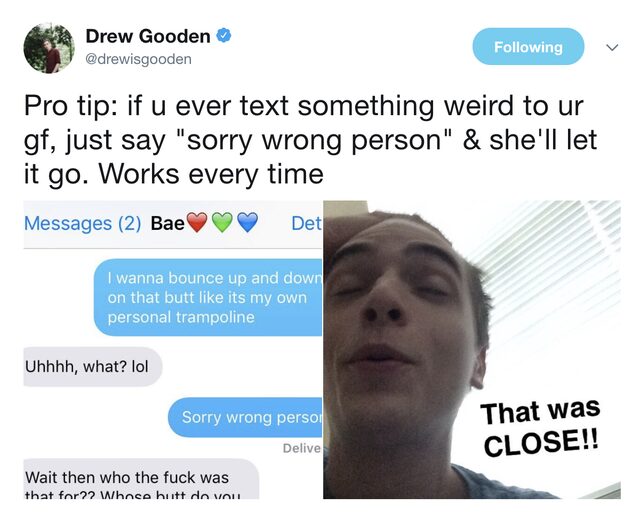 dark humor -  sorry wrong person - Drew Gooden ing Pro tip if u ever text something weird to ur gf, just say "sorry wrong person" & she'll let it go. Works every time Messages 2 Bae Det I wanna bounce up and down on that butt its my own personal trampolin