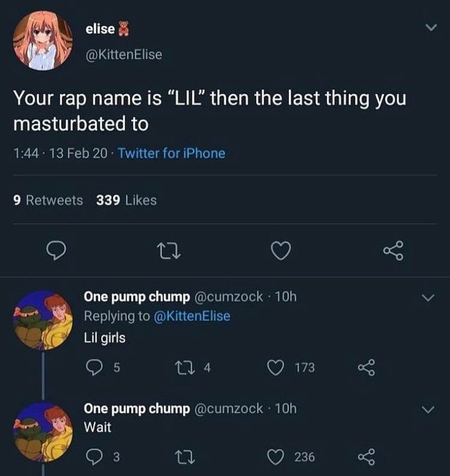 dark humor -  screenshot - elise Your rap name is Lil" then the last thing you masturbated to . 13 Feb 20. Twitter for iPhone 9 339 27 One pump chump 10h Lil girls 5 27 4 173 One pump chump . 10h Wait 3 236 go