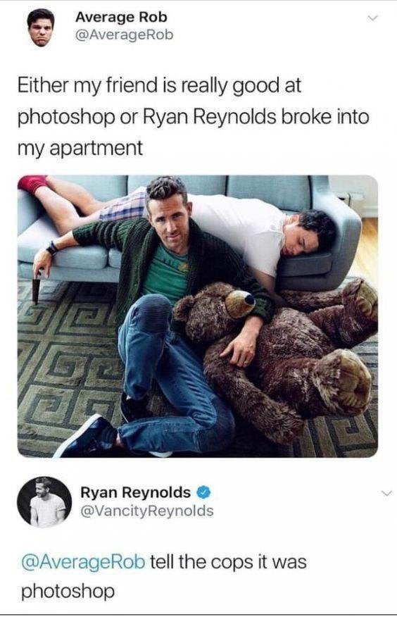 dark humor -  ryan reynolds broke into apartment - Average Rob Either my friend is really good at photoshop or Ryan Reynolds broke into my apartment 22 Ryan Reynolds tell the cops it was photoshop