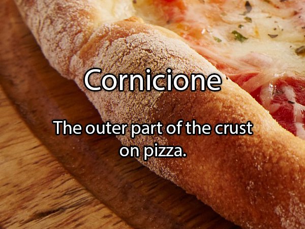 baked goods - Cornicione The outer part of the crust on pizza.
