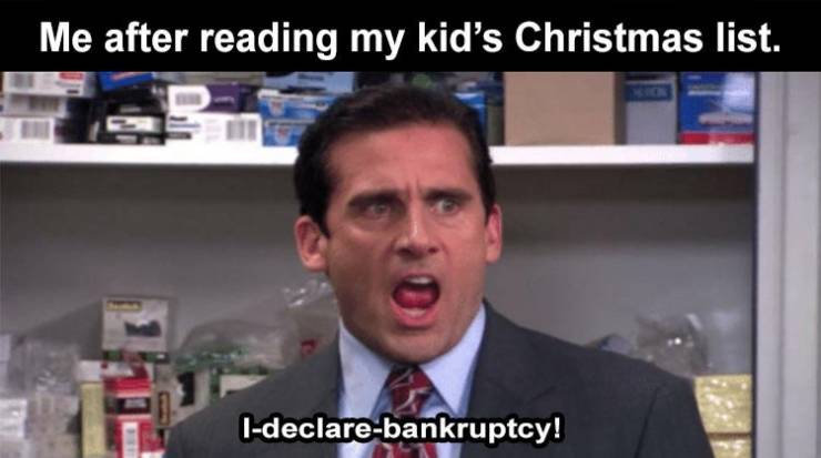 Me after reading my kid's Christmas list. Ideclarebankruptcy!