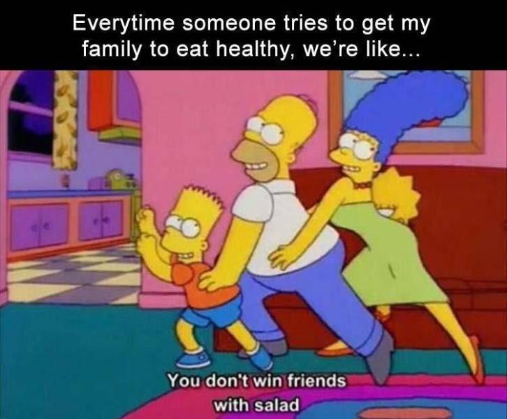 you dont win friends with salad - Everytime someone tries to get my family to eat healthy, we're ... You don't win friends with salad