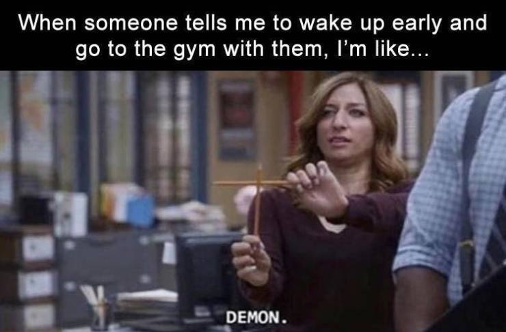 brooklyn 99 reaction meme - When someone tells me to wake up early and go to the gym with them, I'm ... Demon. .
