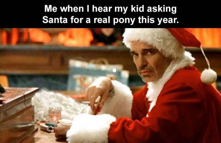 dad santa - Me when I hear my kid asking Santa for a real pony this year.