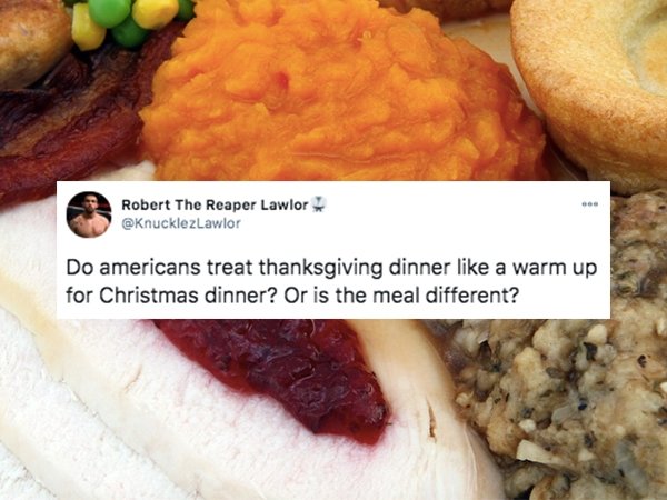 Food - Robert The Reaper Lawlor Do americans treat thanksgiving dinner a warm up for Christmas dinner? Or is the meal different?