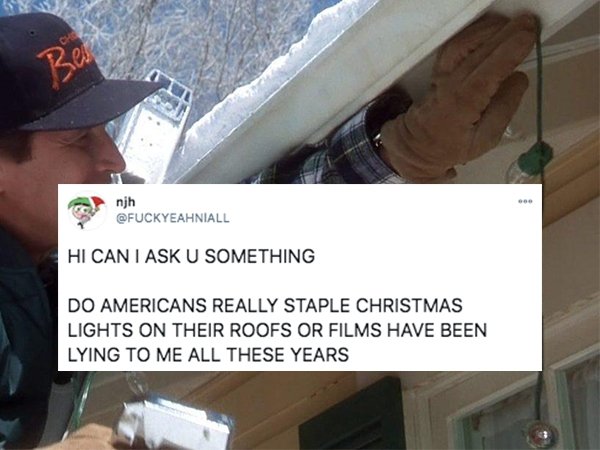 Beu njh Hi Can I Ask U Something Do Americans Really Staple Christmas Lights On Their Roofs Or Films Have Been Lying To Me All These Years