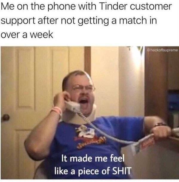 tourettes guy mens asses - Me on the phone with Tinder customer support after not getting a match in over a week It made me feel a piece of Shit