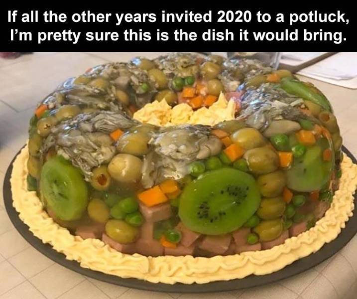 get out of potlucks for life meme - If all the other years invited 2020 to a potluck, I'm pretty sure this is the dish it would bring. 19