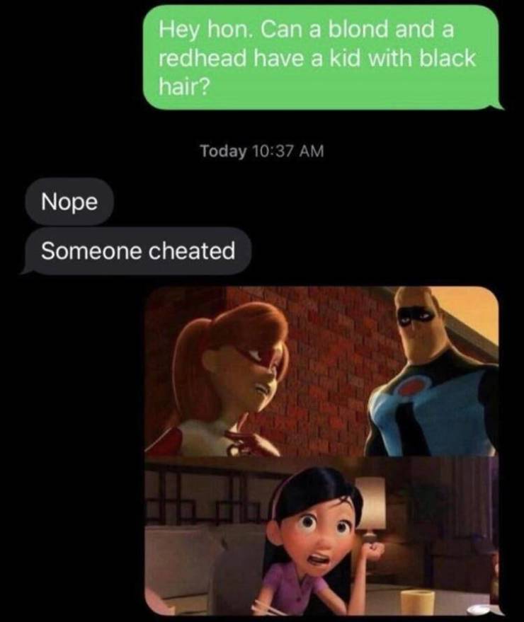 mr incredible mrs incredible and violet - Hey hon. Can a blond and a redhead have a kid with black hair? Today Nope Someone cheated