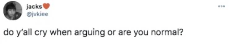 angle - jacks do y'all cry when arguing or are you normal?