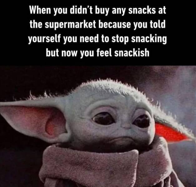 baby yoda meme snackies - When you didn't buy any snacks at the supermarket because you told yourself you need to stop snacking but now you feel snackish