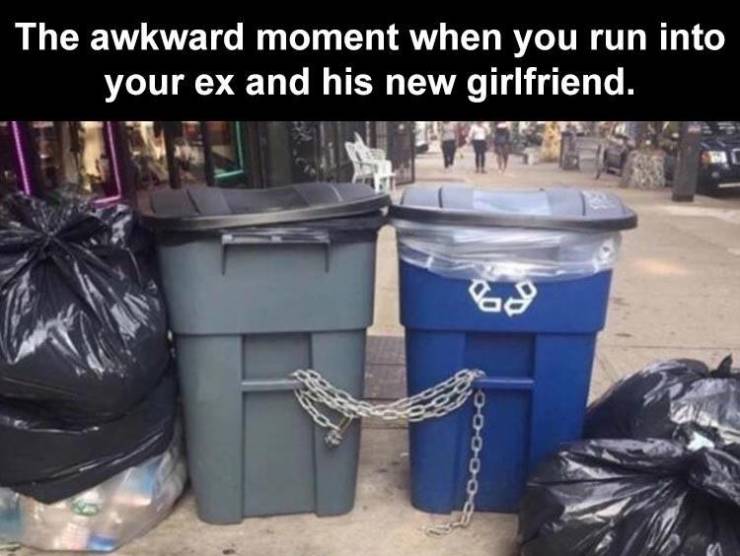 plastic - The awkward moment when you run into your ex and his new girlfriend.