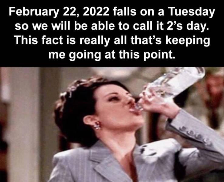 work memes drinking - falls on a Tuesday so we will be able to call it 2s day. This fact is really all that's keeping me going at this point.