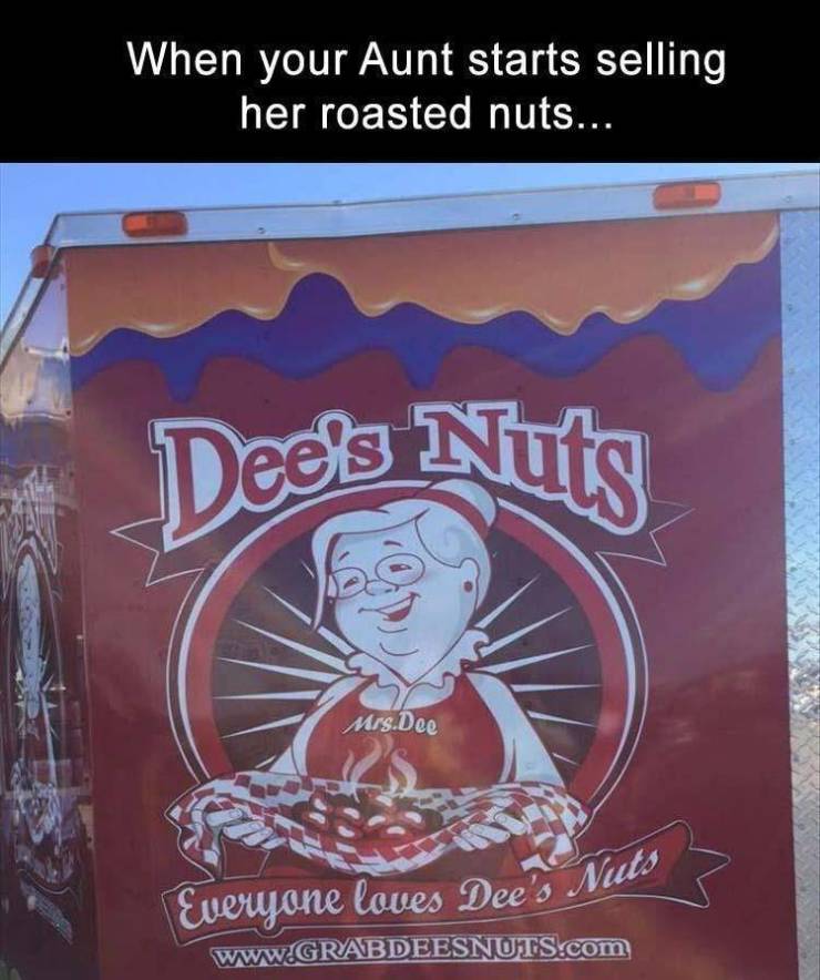 poster - Deels Nuts When your Aunt starts selling her roasted nuts... Mrs.Dee Everyone loves Dee's Nuts