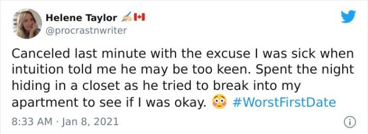 Yıldırım Mayruk - Helene Taylor 14 Canceled last minute with the excuse I was sick when intuition told me he may be too keen. Spent the night hiding in a closet as he tried to break into my apartment to see if I was okay. Date