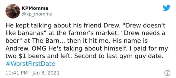 true sad tweets - KPMomma He kept talking about his friend Drew. "Drew doesn't bananas" at the farmer's market. "Drew needs a beer" at The Barn... then it hit me. His name is Andrew. Omg He's taking about himself. I paid for my two $1 beers and left. Seco