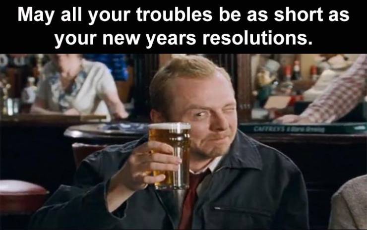 shaun of the dead winchester - May all your troubles be as short as your new years resolutions.