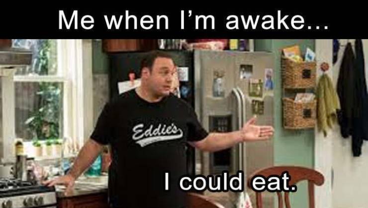 best funny memes - Me when I'm awake... Eddies I could eat.