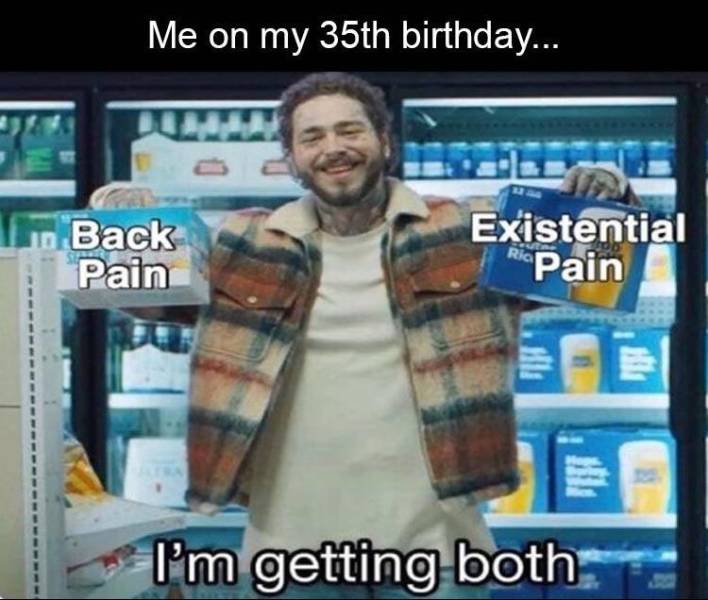 i m getting both meme - Me on my 35th birthday... Back Pain Existential Pain Ria I'm getting both