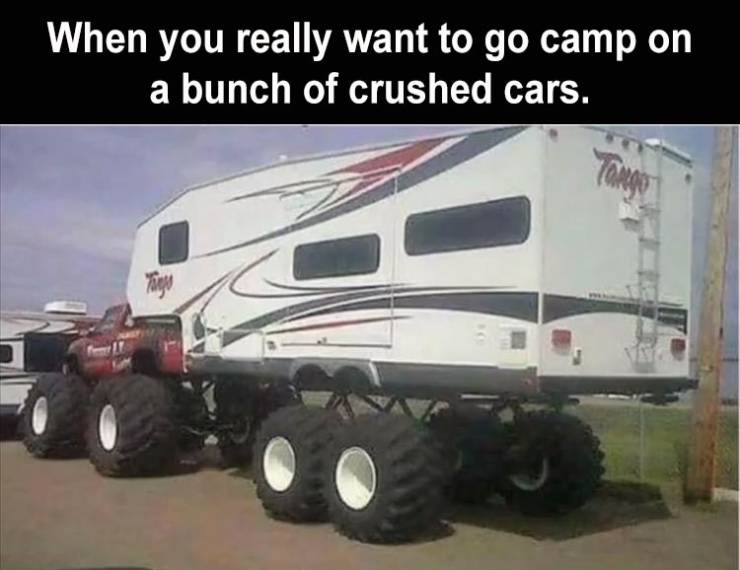 lifted 5th wheel - When you really want to go camp on a bunch of crushed cars.