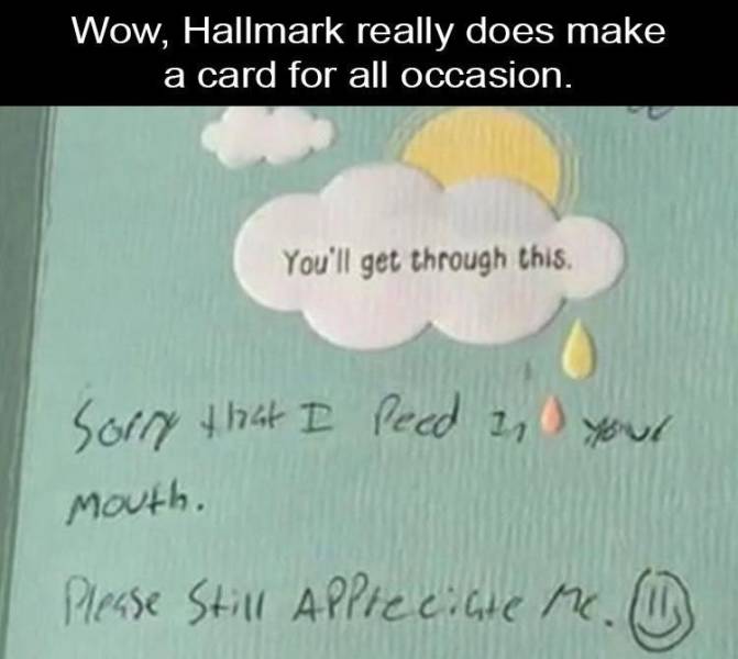 handwriting - Wow, Hallmark really does make a card for all occasion. You'll get through this. Sorry that I feed a you! Mouth. Please Still Appreciate Me. U