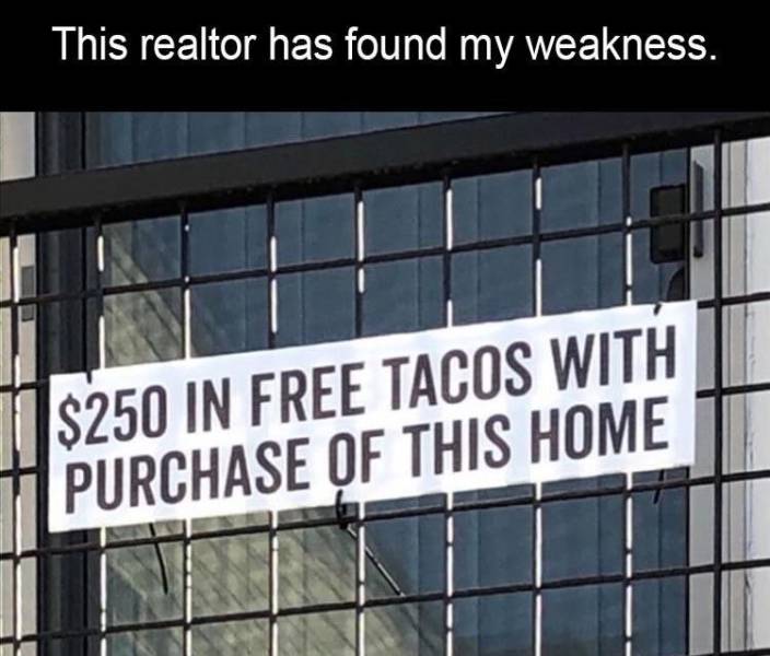 window - This realtor has found my weakness. $250 In Free Tacos With Purchase Of This Home
