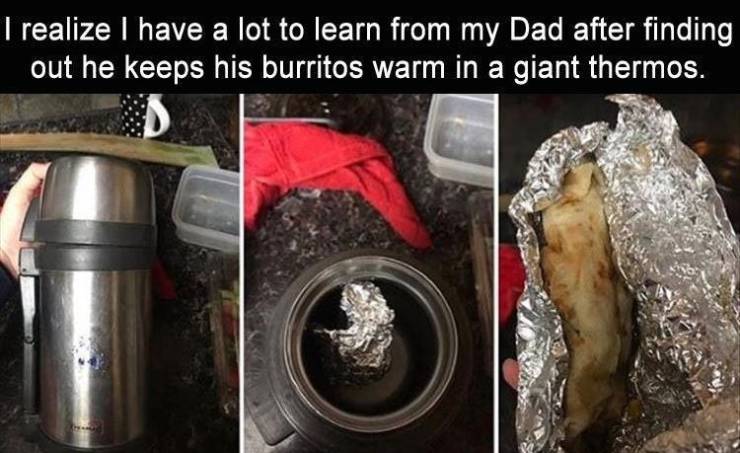 thermos burritos - I realize I have a lot to learn from my Dad after finding out he keeps his burritos warm in a giant thermos.