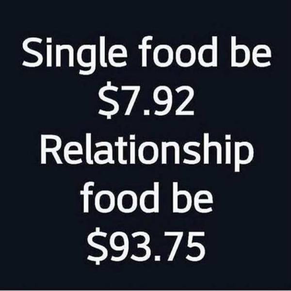 relationship or money memes - Single food be $7.92 Relationship food be $93.75