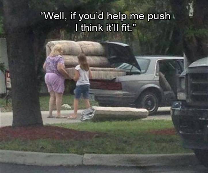 couch into tiny car meme - "Well, if you'd help me push I think it'll fit."