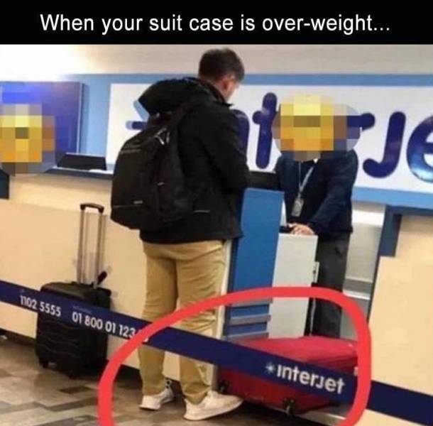 best memes funny - When your suit case is overweight... 1102 5555 01 800 01 123 Interjet