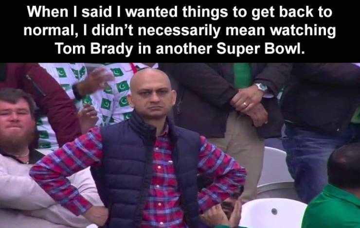 dragon ball memes - When I said I wanted things to get back to normal, I didn't necessarily mean watching Tom Brady in another Super Bowl.