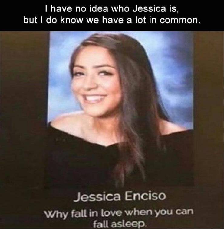 photo caption - I have no idea who Jessica is, but I do know we have a lot in common. Jessica Enciso Why fall in love when you can fall asleep